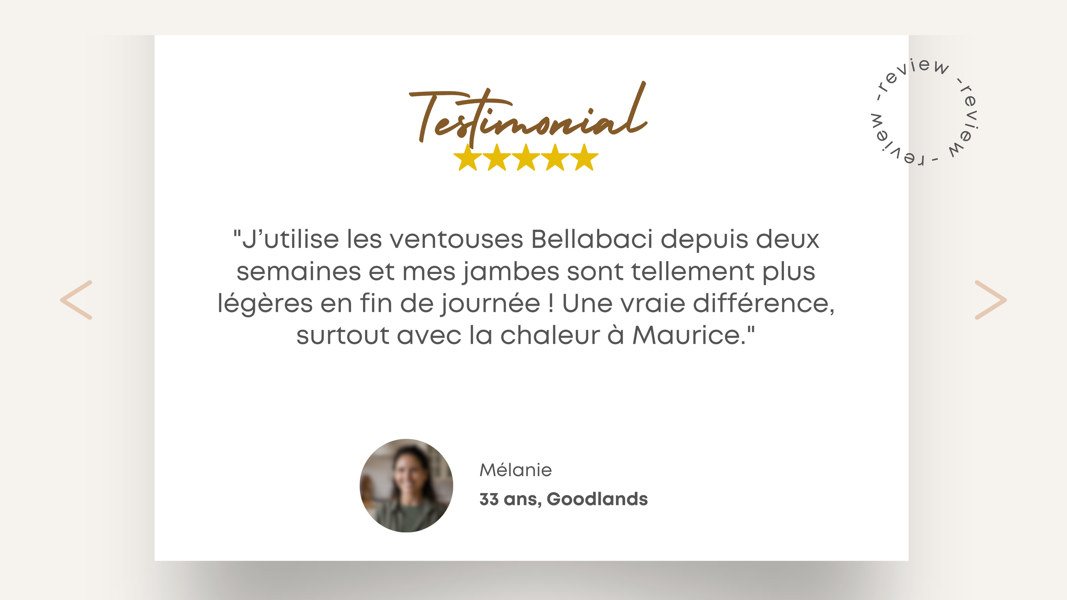 "J’utilise les ventouses Bellabaci depuis deux semaines et mes jambes sont tellement plus légères en fin de journée ! Une vraie différence, surtout avec la chaleur à Maurice."
